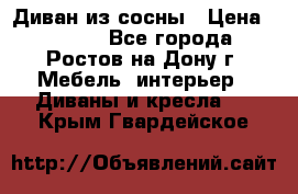 Диван из сосны › Цена ­ 4 900 - Все города, Ростов-на-Дону г. Мебель, интерьер » Диваны и кресла   . Крым,Гвардейское